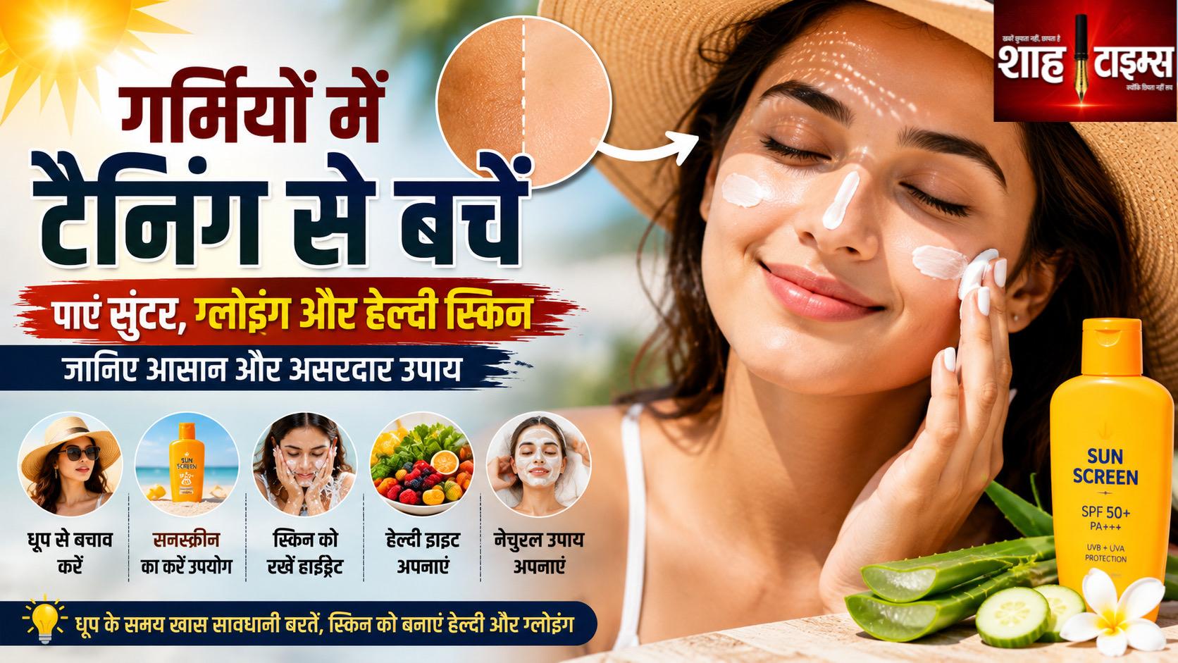 गर्मियों में स्किन टैनिंग से कैसे पाएं राहत? जानिए आसान और असरदार उपाय