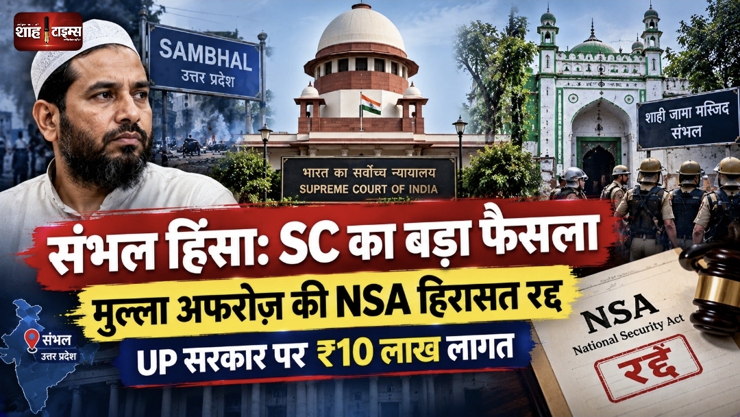 संभल हिंसा मामले में सुप्रीम कोर्ट का बड़ा फैसला, मुल्ला अफरोज़ की NSA हिरासत रद्द