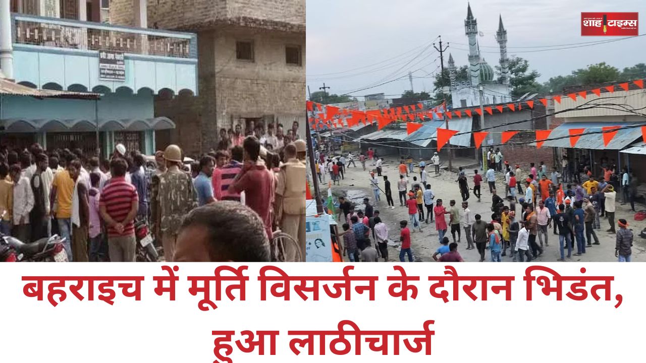 बहराइच में मूर्ति विसर्जन के दौरान भिडंत, हुआ लाठीचार्ज