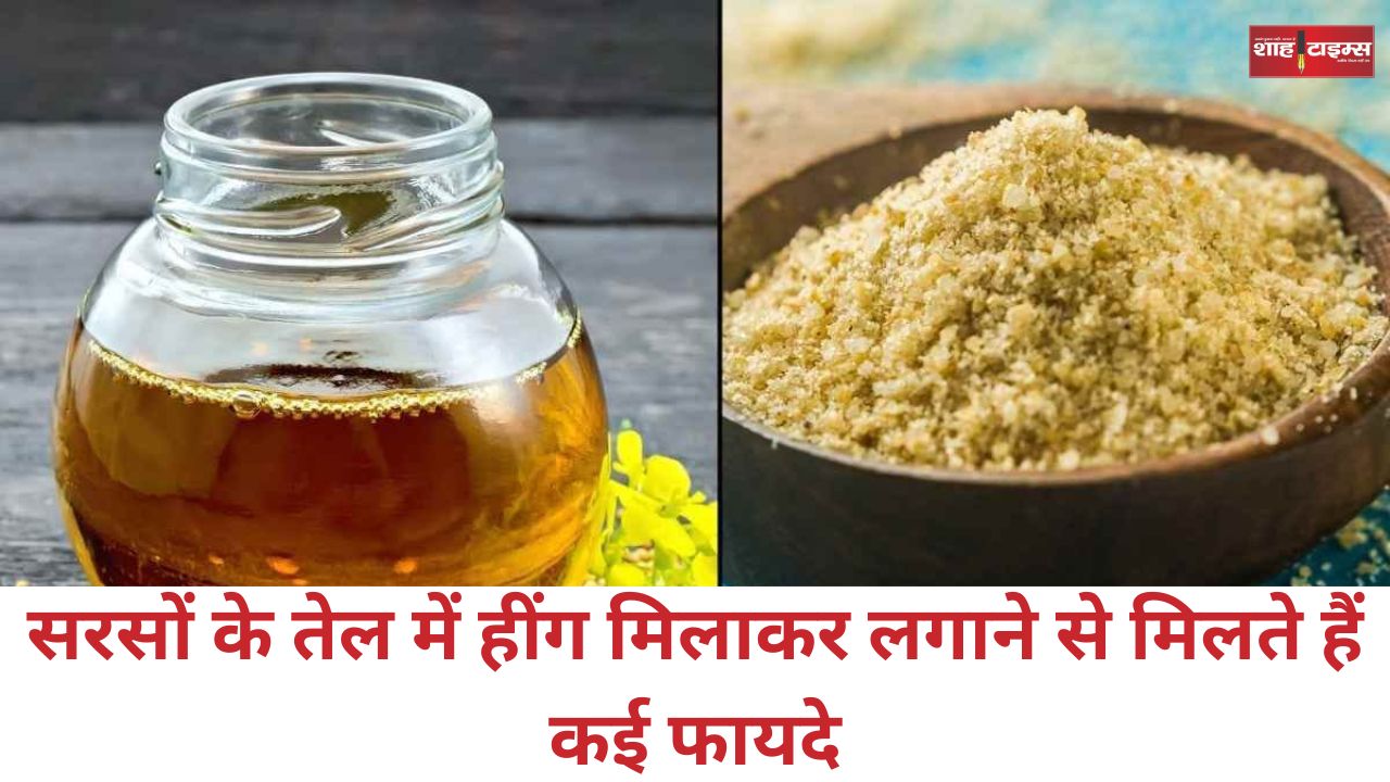 सरसों के तेल में हींग मिलाकर लगाने से मिलते हैं कई फायदे